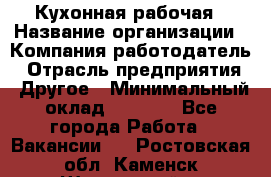 Кухонная рабочая › Название организации ­ Компания-работодатель › Отрасль предприятия ­ Другое › Минимальный оклад ­ 9 000 - Все города Работа » Вакансии   . Ростовская обл.,Каменск-Шахтинский г.